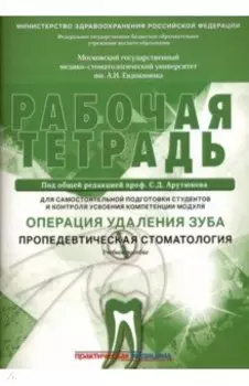 Операция удаления зуба. Пропедевтика стоматологических заболеваний. Рабочая тетрадь