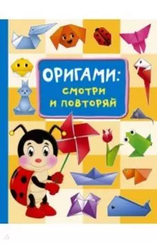 Оригами. Смотри и повторяй