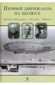 Первый дирижабль на полюсе. Перелет Амундсена - Элсуорта - Нобиле