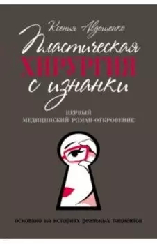 Пластическая хирургия с изнанки. Первый медицинский роман-откровение