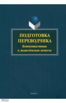 Подготовка переводчика. Коммуникативные и дидактические аспекты. Монография