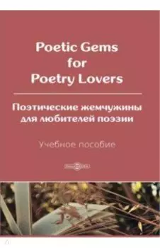 Poetic Gems for Poetry Lovers. Поэтические жемчужины для любителей поэзии. Учебное пособие