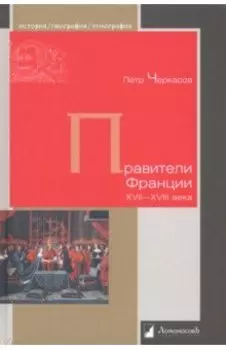 Правители Франции. XVII–XVIII века