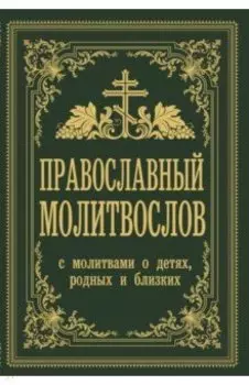 Православный молитвослов. С молитвами о детях, родных и близких
