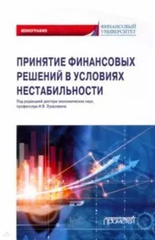 Принятие финансовых решений в условиях нестабильности. Монография