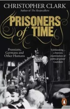 Prisoners of Time. Prussians, Germans and Other Humans