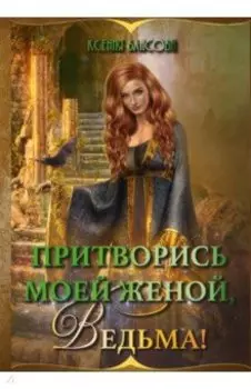 Притворись моей женой, ведьма!