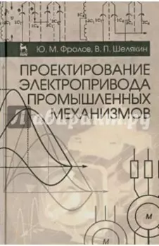 Проектирование электропривода промышленных механизмов. Учебное пособие