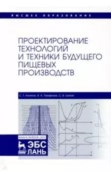 Проектирование технологий и техники будущего пищевых производств. Учебник
