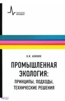 Промышленная экология. Принципы, подходы, технические решения. Учебное пособие