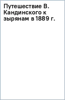 Путешествие В. Кандинского к зырянам в 1889 г