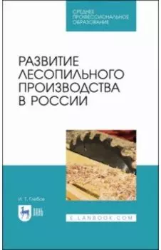 Развитие лесопильного производства в России. Учебное пособие