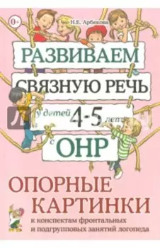 Развиваем связную речь у детей 4-5 лет с ОНР. Опорные картинки к конспектам фронтальных и подгр.зан.