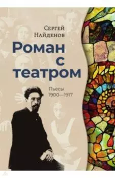 Роман с театром. Пьесы 1900-1917