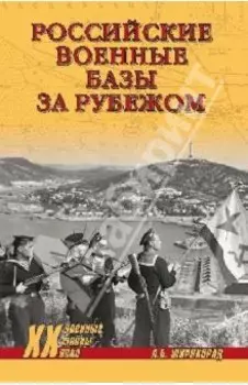Российские военные базы за рубежом. XVIII-XXI вв.