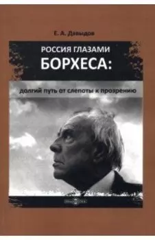 Россия глазами Борхеса. Долгий путь от слепоты к прозрению