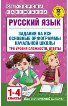 Русский язык. 1-4 классы. Задания на все основные орфограммы начальной школы. Три уровня сложности