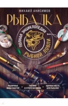 Рыбалка. Полная энциклопедия рыбной ловли