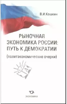 Рыночная экономика России. Путь к демократии (политэкономические очерки)