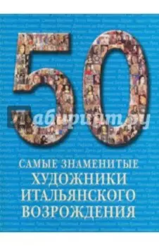 Самые знаменитые художники итальянского Возрождения. Иллюстрированная энциклопедия