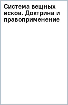 Система вещных исков. Доктрина и правоприменение. Монография