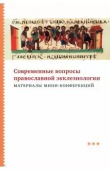 Современные вопросы православной экклезиологии. Материалы мини-конференций