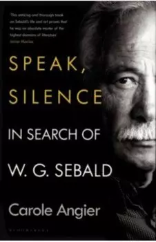 Speak, Silence. In Search of W. G. Sebald