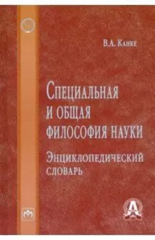 Специальная и общая философия науки. Энциклопедический словарь