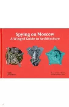 Spying on Moscow. A Winged Guide to Architecture