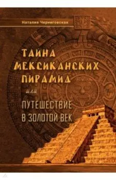Тайна мексиканских пирамид или путешествие в Золотой век