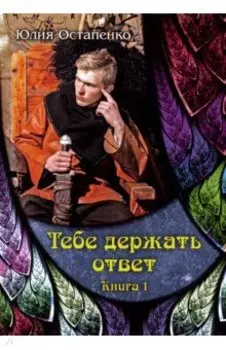 Тебе держать ответ. Книга 1