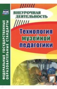 Технология музейной педагогики. Внеурочная деятельность. ФГОС