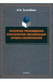 Тензорные произведения. Классические локализации. Алгебры кватернионов. Монография