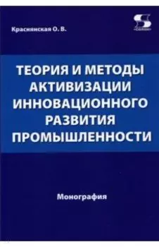 Теория и методы активизации инновационного развития промышленности