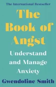 The Book of Angst. Understand and Manage Anxiety