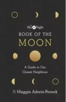 The Sky at Night. Book of the Moon. A Guide to Our Closest Neighbour