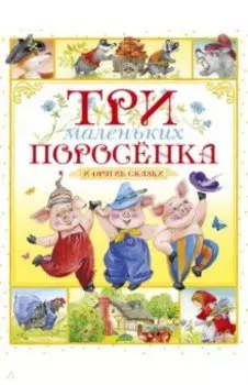 Три маленьких поросёнка и другие сказки