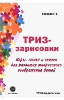 ТРИЗ-зарисовки. Игры, стихи и сказки для развития творческого воображения детей