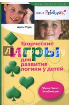 Творческие игры для развития логики у детей. Образ. Число. Комбинация