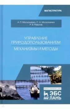 Управление природопользованием. Механизмы и методы. Учебное пособие