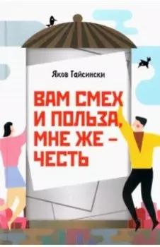 Вам смех и польза, мне же – честь