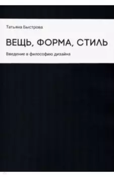Вещь, форма, стиль. Введение в философию дизайна