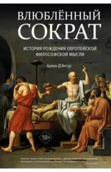 Влюбленный Сократ. История рождения европейской философской мысли