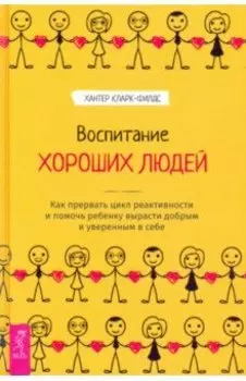 Воспитание хороших людей. Как прервать цикл реактивности и помочь ребенку вырасти добрым