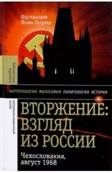 Вторжение: Взгляд из России. Чехословакия, август 1968