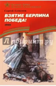 Взятие Берлина. Победа! 1945. Рассказы для детей