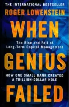 When Genius Failed. The Rise and Fall of Long Term Capital Management