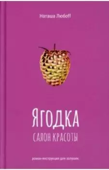 Ягодка. Салон красоты. Роман-инструкция для золушек