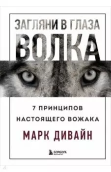 Загляни в глаза волка. 7 принципов настоящего вожака