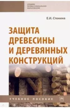 Защита древесины и деревянных конструкций. Учебное пособие